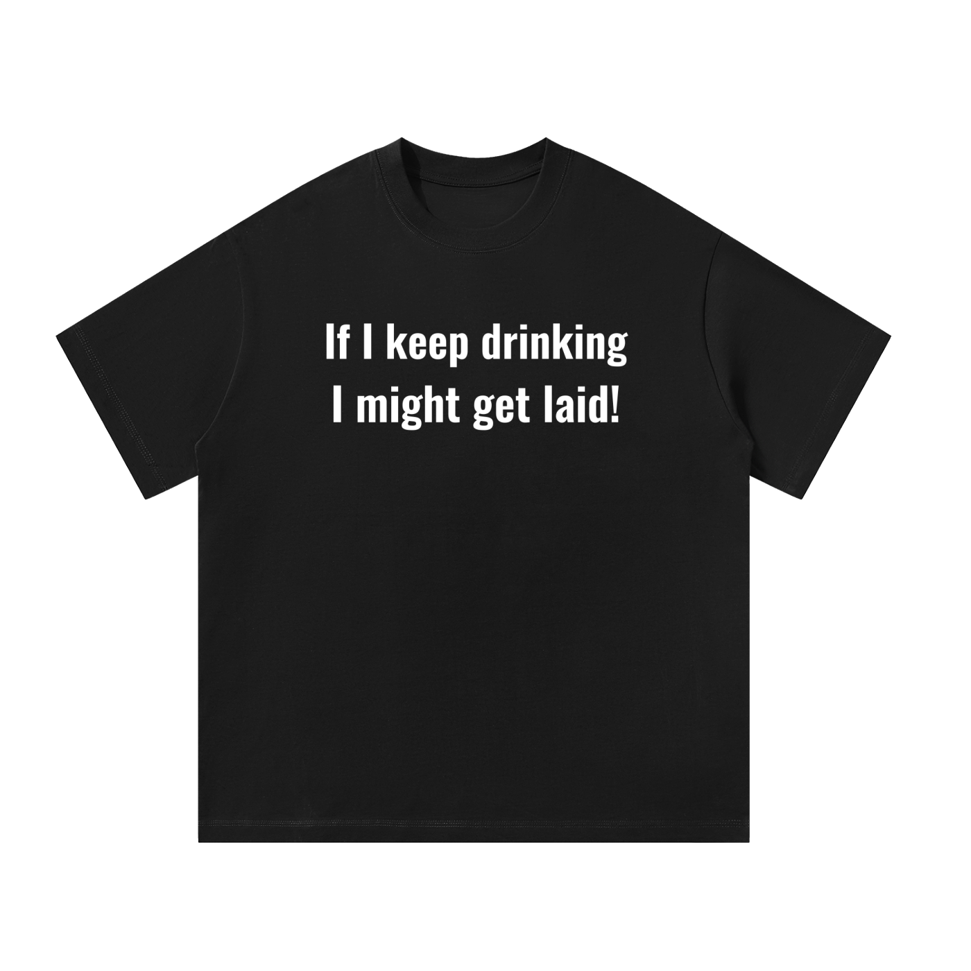 If I keep drinking I might get laid Unisex Oversized T-Shirt